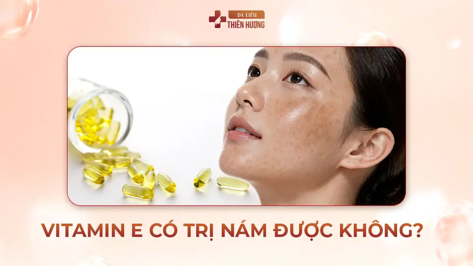 Vitamin E Trị Nám Được Không? Sự Thật & Cách Dùng Đúng